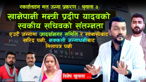 स्काईलाइन मल जग्गा प्रकरण : खानेपानी मन्त्री प्रदीप यादवको स्वकिय सचिवको संलग्नता